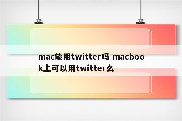 mac能用twitter吗 macbook上可以用twitter么