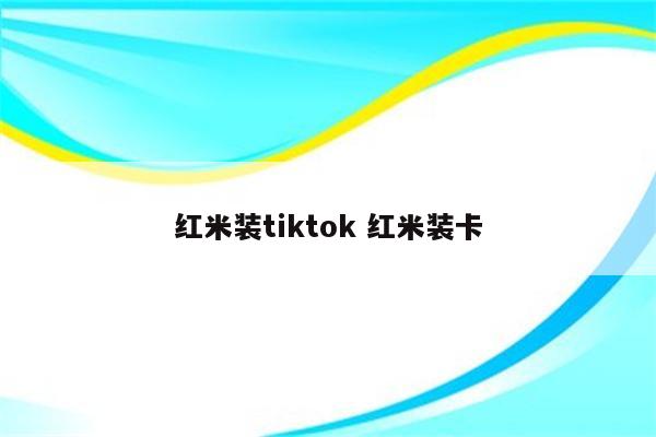 红米装tiktok 红米装卡