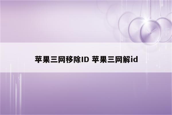 苹果三网移除ID 苹果三网解id