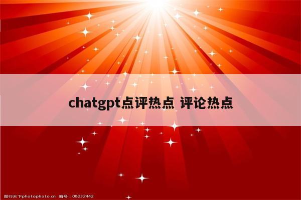 chatgpt点评热点 评论热点