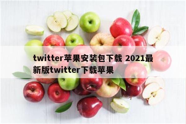 twitter苹果安装包下载 2021最新版twitter下载苹果