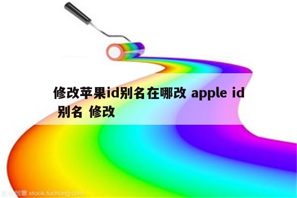 修改苹果id别名在哪改 apple id 别名 修改