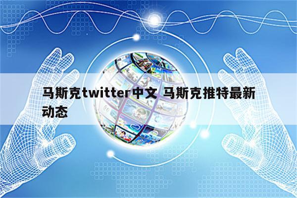 马斯克twitter中文 马斯克推特最新动态