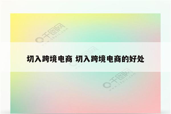 切入跨境电商 切入跨境电商的好处