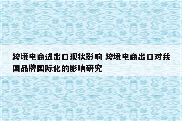 跨境电商进出口现状影响 跨境电商出口对我国品牌国际化的影响研究