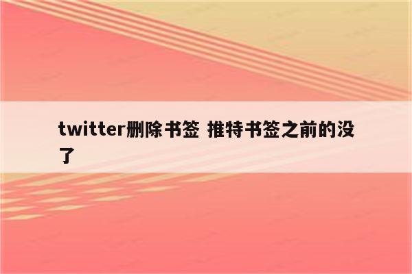 twitter删除书签 推特书签之前的没了