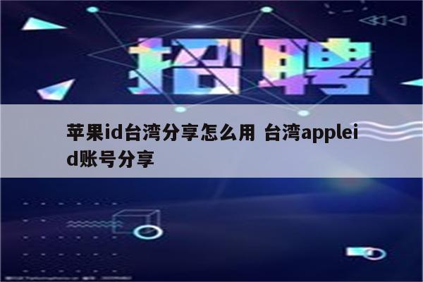 苹果id台湾分享怎么用 台湾appleid账号分享