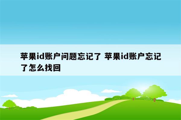 苹果id账户问题忘记了 苹果id账户忘记了怎么找回