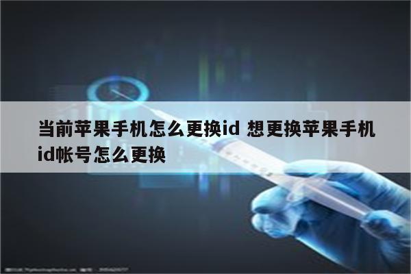 当前苹果手机怎么更换id 想更换苹果手机id帐号怎么更换