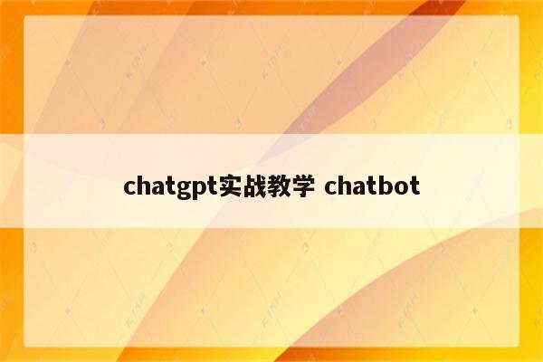 chatgpt实战教学 chatbot