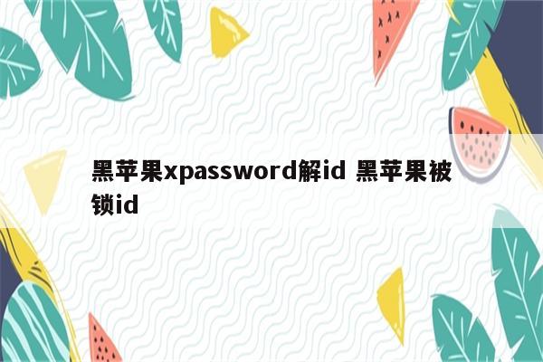 黑苹果xpassword解id 黑苹果被锁id