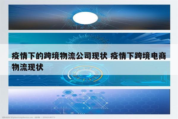 疫情下的跨境物流公司现状 疫情下跨境电商物流现状