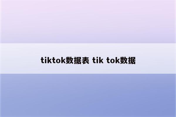 tiktok数据表 tik tok数据