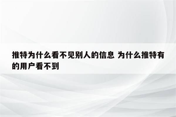 推特为什么看不见别人的信息 为什么推特有的用户看不到