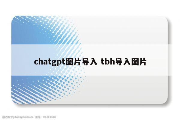 chatgpt图片导入 tbh导入图片