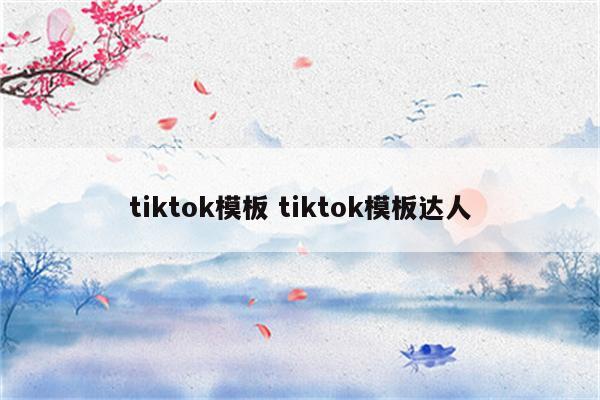 tiktok模板 tiktok模板达人