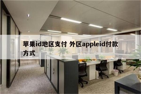 苹果id地区支付 外区appleid付款方式