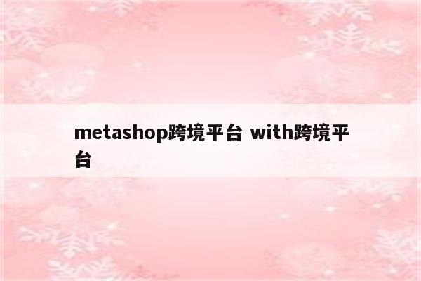 metashop跨境平台 with跨境平台