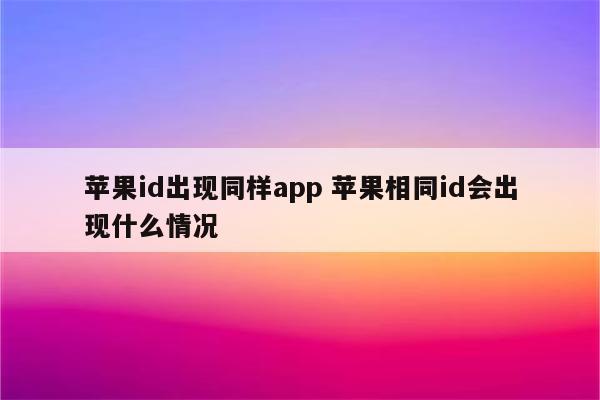 苹果id出现同样app 苹果相同id会出现什么情况