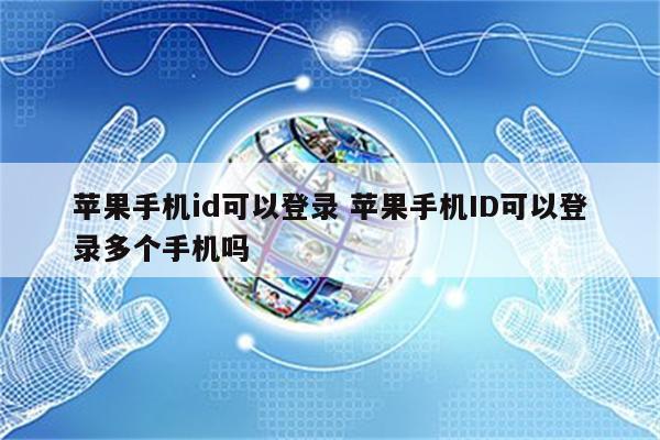 苹果手机id可以登录 苹果手机ID可以登录多个手机吗