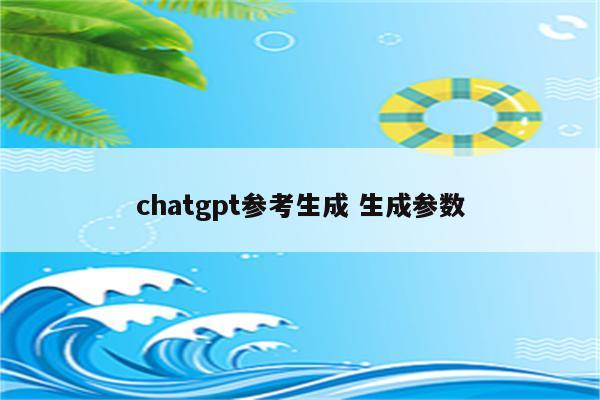 chatgpt参考生成 生成参数