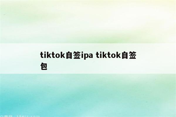 tiktok自签ipa tiktok自签包