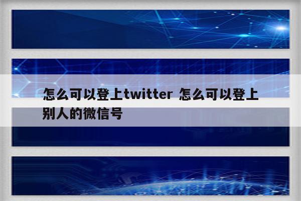 怎么可以登上twitter 怎么可以登上别人的微信号