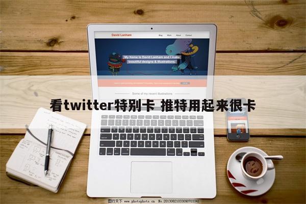 看twitter特别卡 推特用起来很卡