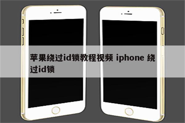 苹果绕过id锁教程视频 iphone 绕过id锁