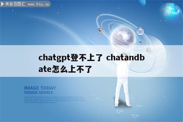 chatgpt登不上了 chatandbate怎么上不了