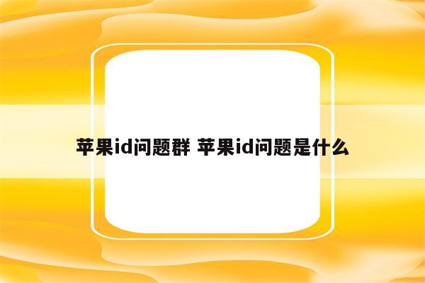 苹果id问题群 苹果id问题是什么