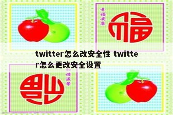 twitter怎么改安全性 twitter怎么更改安全设置