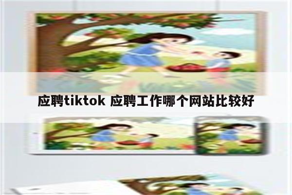 应聘tiktok 应聘工作哪个网站比较好