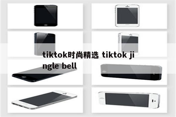 tiktok时尚精选 tiktok jingle bell