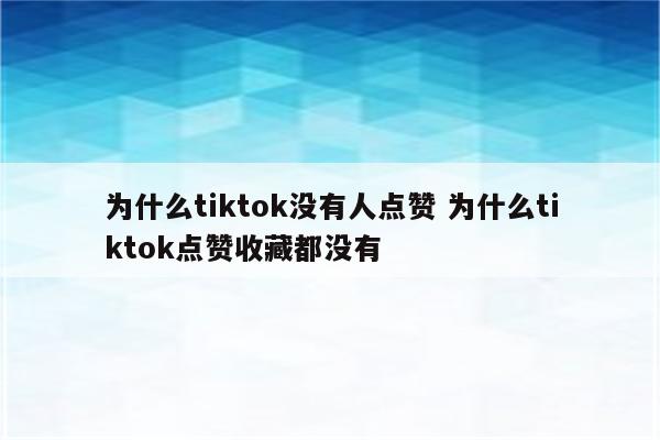 为什么tiktok没有人点赞 为什么tiktok点赞收藏都没有