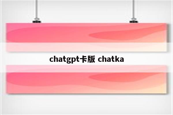 chatgpt卡版 chatka