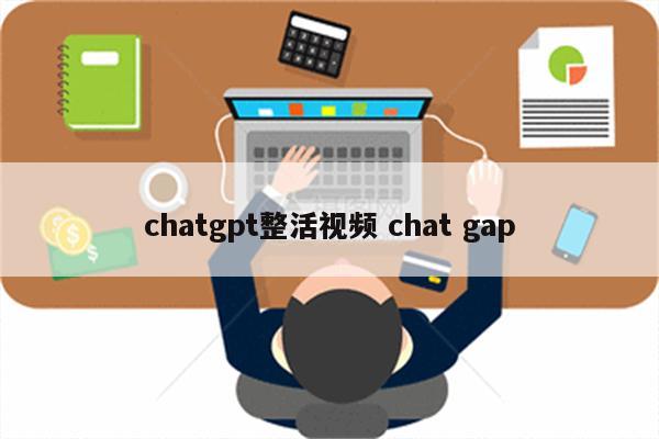 chatgpt整活视频 chat gap