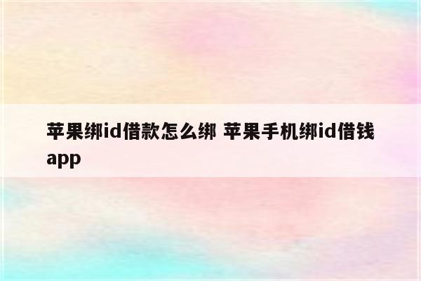 苹果绑id借款怎么绑 苹果手机绑id借钱app