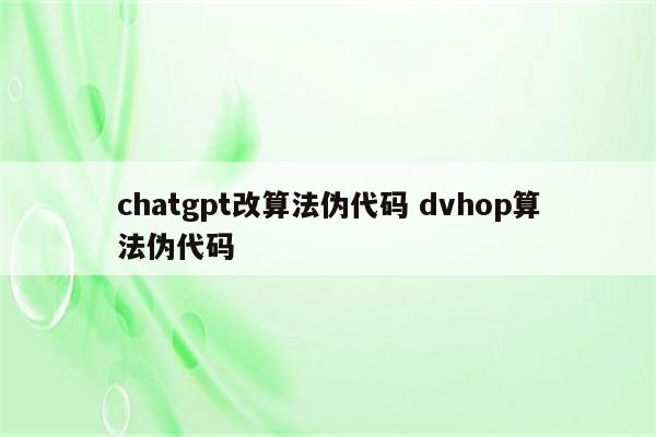 chatgpt改算法伪代码 dvhop算法伪代码