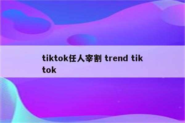 tiktok任人宰割 trend tiktok