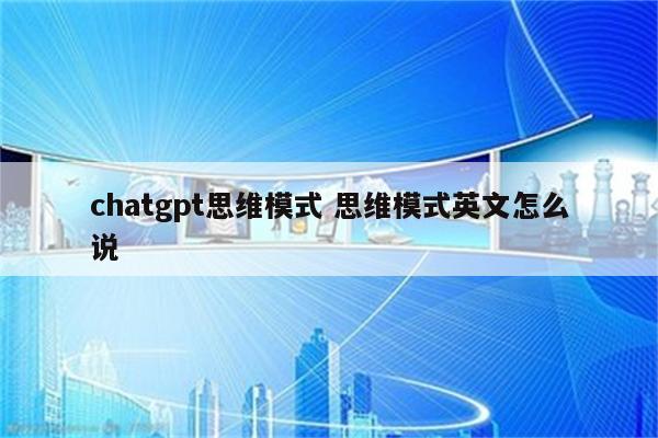 chatgpt思维模式 思维模式英文怎么说