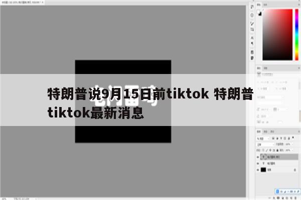 特朗普说9月15日前tiktok 特朗普tiktok最新消息