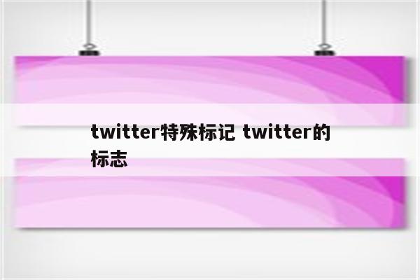 twitter特殊标记 twitter的标志