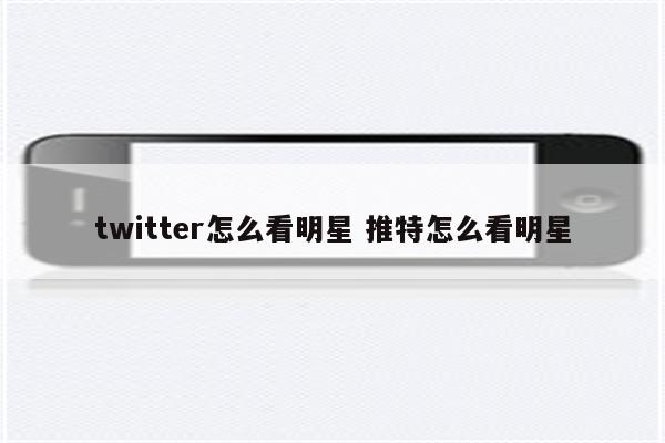 twitter怎么看明星 推特怎么看明星