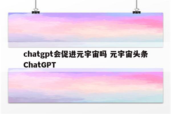 chatgpt会促进元宇宙吗 元宇宙头条ChatGPT