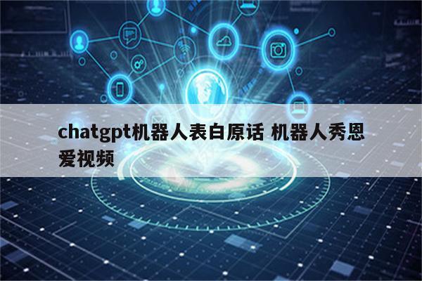 chatgpt机器人表白原话 机器人秀恩爱视频