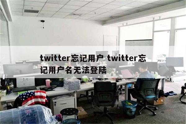 twitter忘记用户 twitter忘记用户名无法登陆