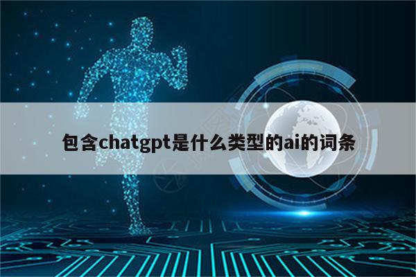 包含chatgpt是什么类型的ai的词条