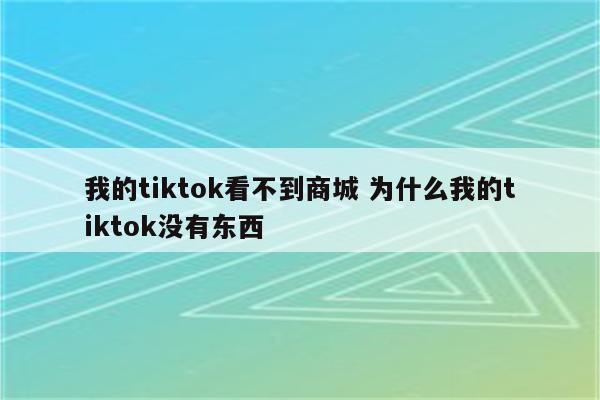 我的tiktok看不到商城 为什么我的tiktok没有东西