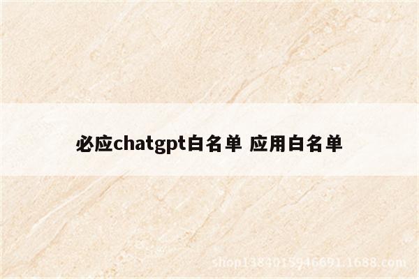 必应chatgpt白名单 应用白名单